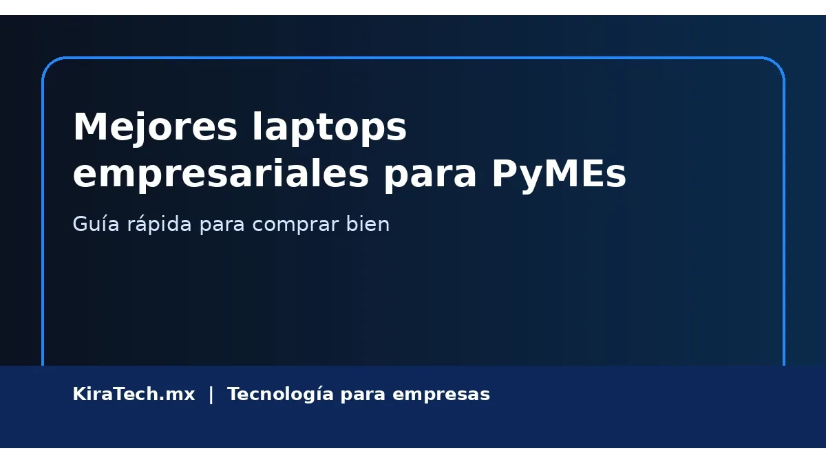 Mejores laptops empresariales para PyMEs en México: guía rápida para comprar bien